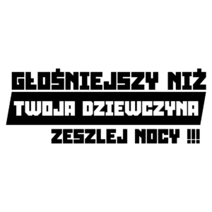 Naklejka Głośniejszy niż Twoja dziewczyna zeszłej nocy