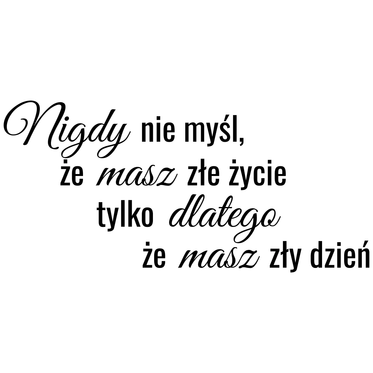 Naklejka Nigdy nie myśl że masz złe życie W40